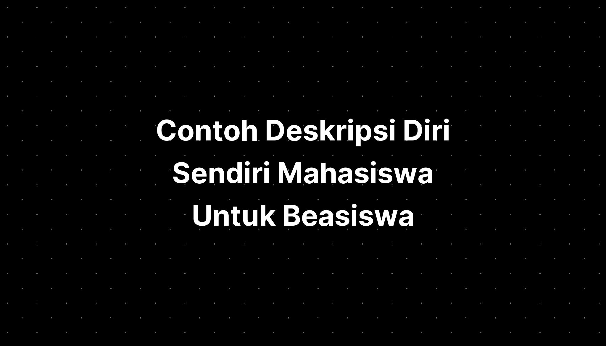 Contoh Deskripsi Diri Sendiri Mahasiswa Untuk Beasiswa - IMAGESEE